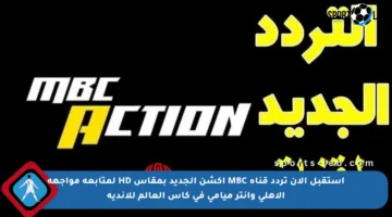 استقبل الآن تردد قناة MBC اكشن الجديد بمقاس HD لمتابعة مواجهة الأهلي وإنتر ميامي في كأس العالم للأندية